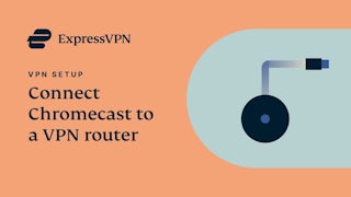 Chromecast'i ExpressVPN kullanan bir VPN yönlendiriciye bağlayın