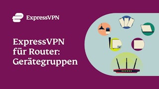ExpressVPN für Router: Die neue Funktion Gerätegruppen